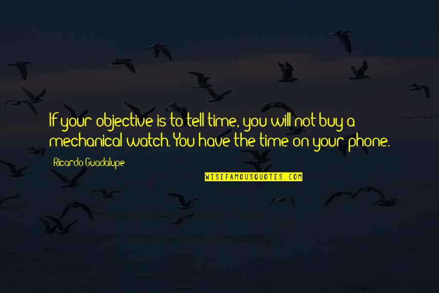 Funny Eviction Quotes By Ricardo Guadalupe: If your objective is to tell time, you