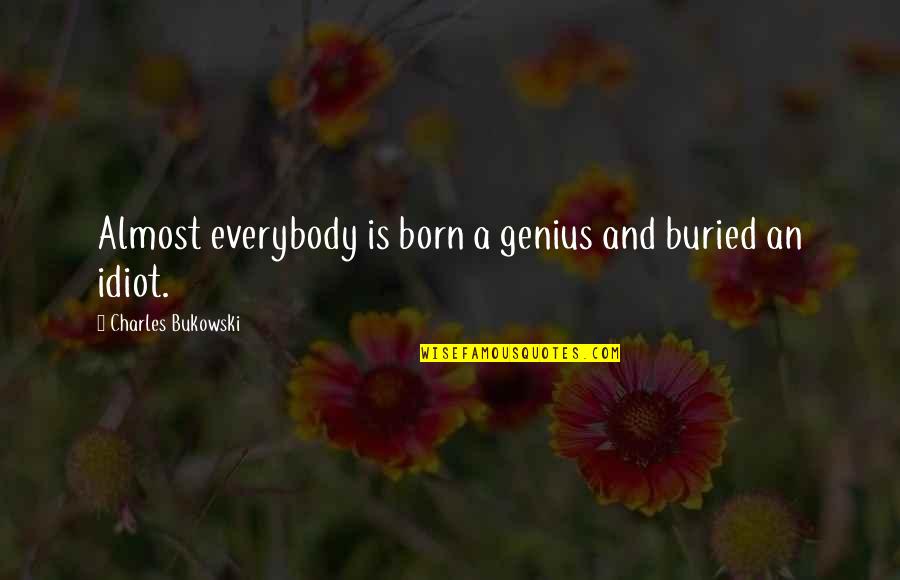 Funny Evil Genius Quotes By Charles Bukowski: Almost everybody is born a genius and buried Funny Evil Genius Quotes By Charles Bukowski: Almost everybody is born a genius and buried