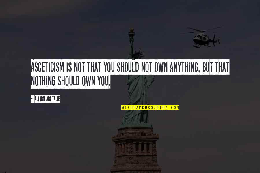 Funny Evolutionist Quotes By Ali Ibn Abi Talib: Asceticism is not that you should not own Funny Evolutionist Quotes By Ali Ibn Abi Talib: Asceticism is not that you should not own