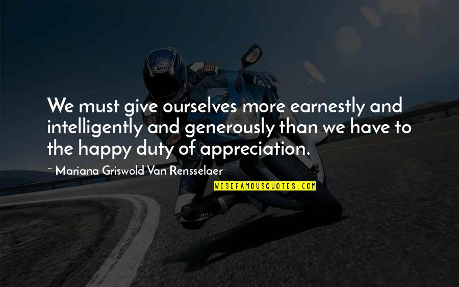 Funny Evolutionist Quotes By Mariana Griswold Van Rensselaer: We must give ourselves more earnestly and intelligently