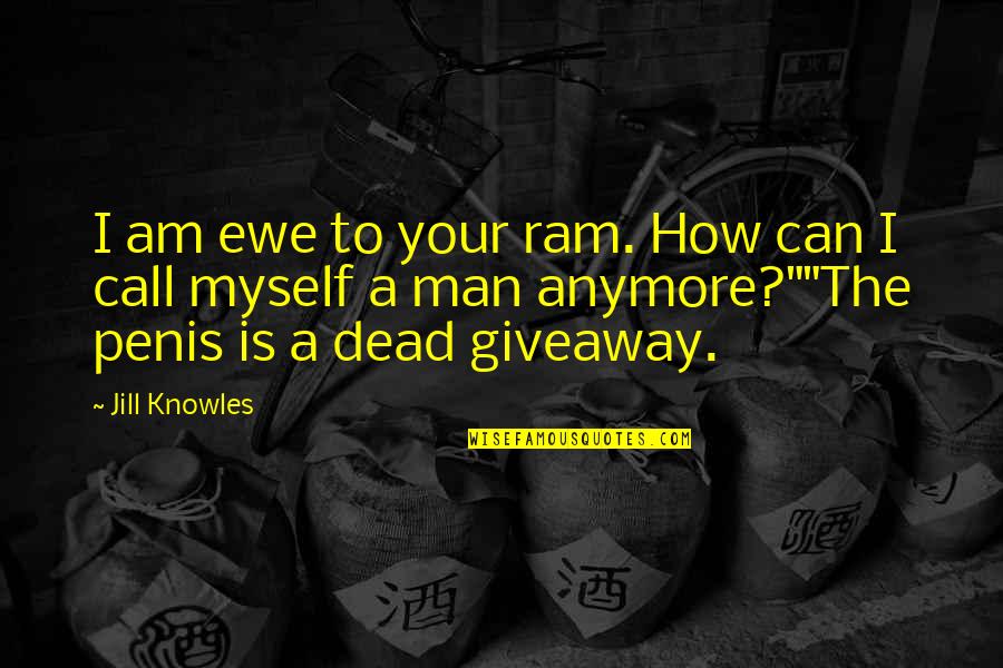 Funny Ewe Quotes By Jill Knowles: I am ewe to your ram. How can Funny Ewe Quotes By Jill Knowles: I am ewe to your ram. How can