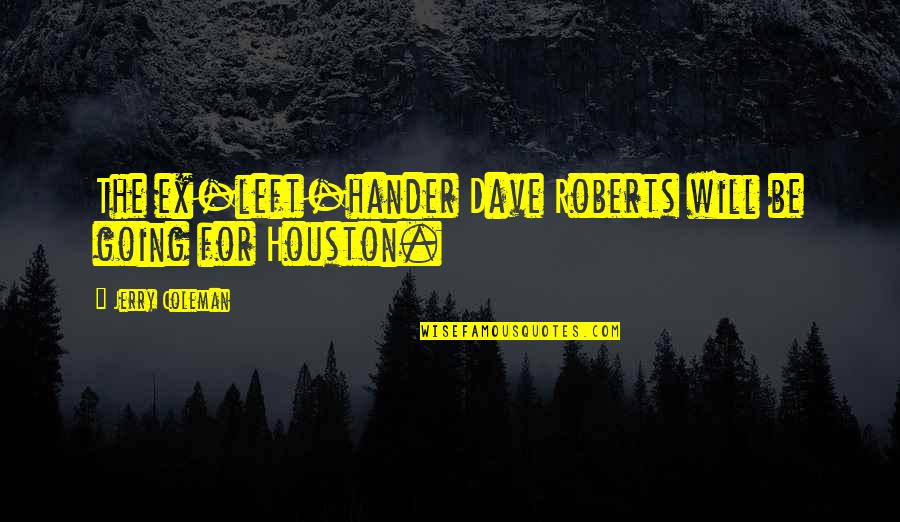 Funny Ex Quotes By Jerry Coleman: The ex-left-hander Dave Roberts will be going for
