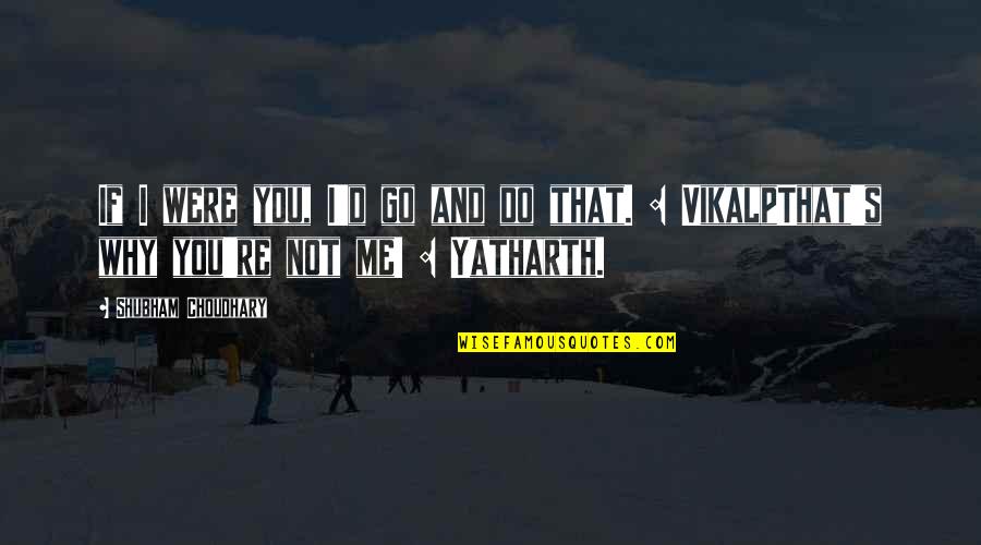 Funny Ex Quotes By Shubham Choudhary: If I were you, I'd go and do
