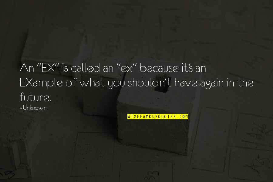Funny Ex Quotes By Unknown: An "EX" is called an "ex" because it's