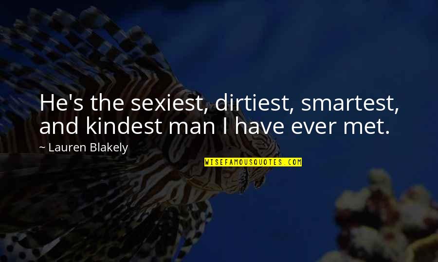Funny Exaggerated Quotes By Lauren Blakely: He's the sexiest, dirtiest, smartest, and kindest man