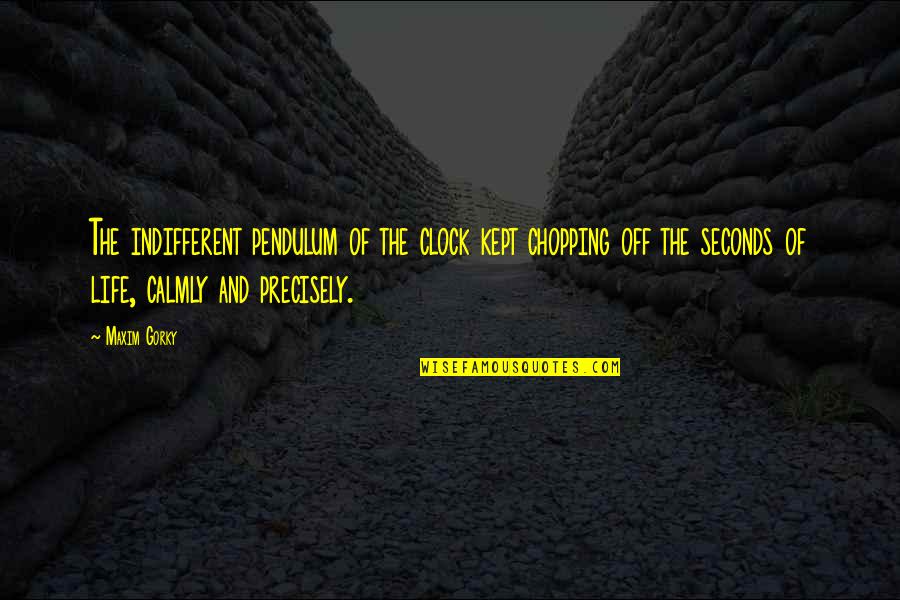 Funny Exam Frustration Quotes By Maxim Gorky: The indifferent pendulum of the clock kept chopping