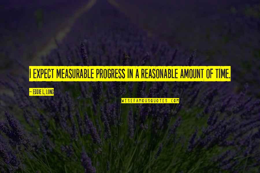 Funny Exam Quotes By Eddie L. Long: I EXPECT MEASURABLE PROGRESS IN A REASONABLE AMOUNT