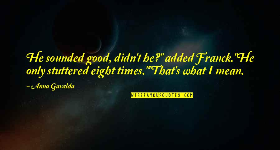 Funny Exam Results Quotes By Anna Gavalda: He sounded good, didn't he?" added Franck."He only