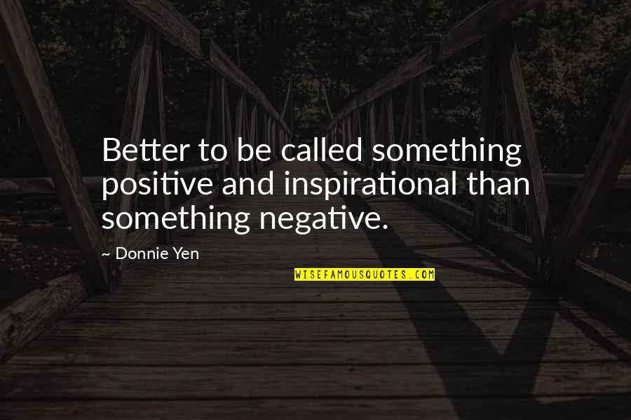 Funny Exam Stress Quotes By Donnie Yen: Better to be called something positive and inspirational