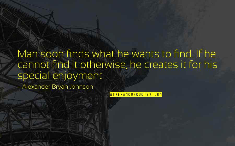 Funny Excited Quotes By Alexander Bryan Johnson: Man soon finds what he wants to find.