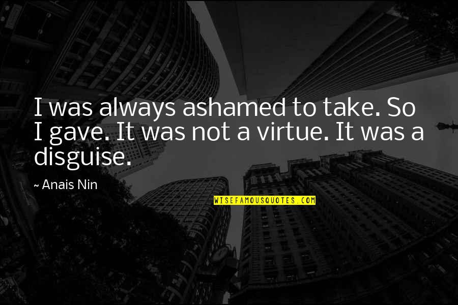 Funny Excited Quotes By Anais Nin: I was always ashamed to take. So I