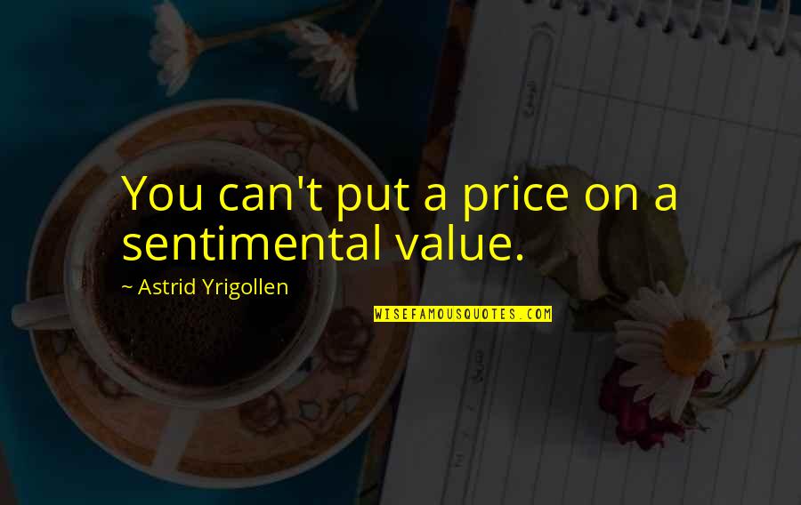 Funny Excited Quotes By Astrid Yrigollen: You can't put a price on a sentimental