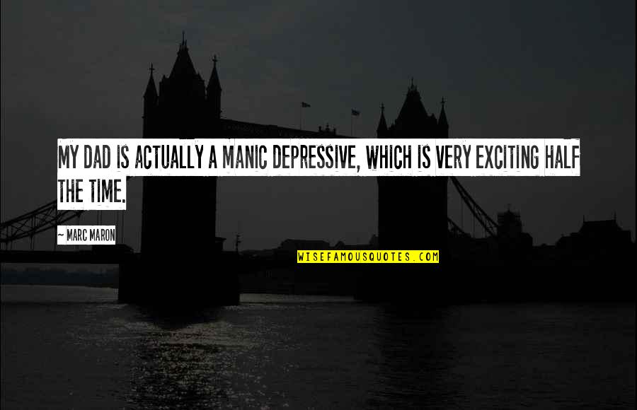 Funny Exciting Quotes By Marc Maron: My dad is actually a manic depressive, which