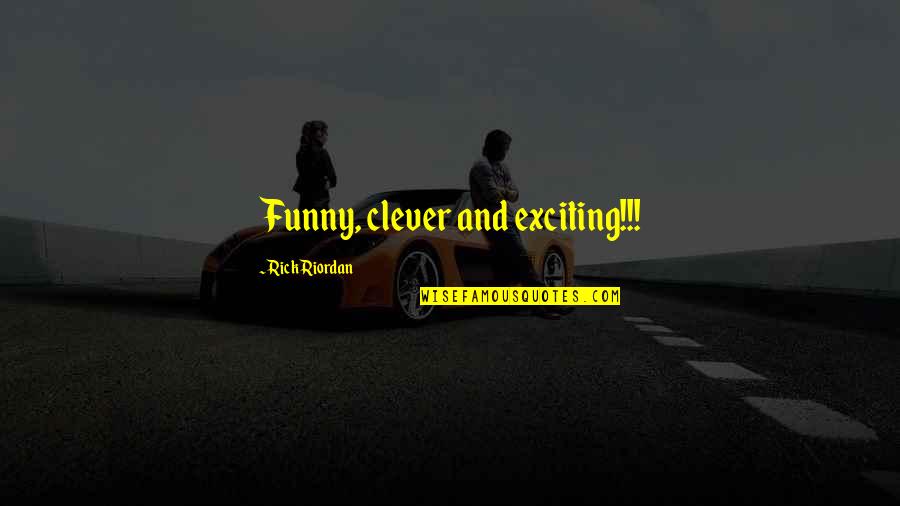 Funny Exciting Quotes By Rick Riordan: Funny, clever and exciting!!!