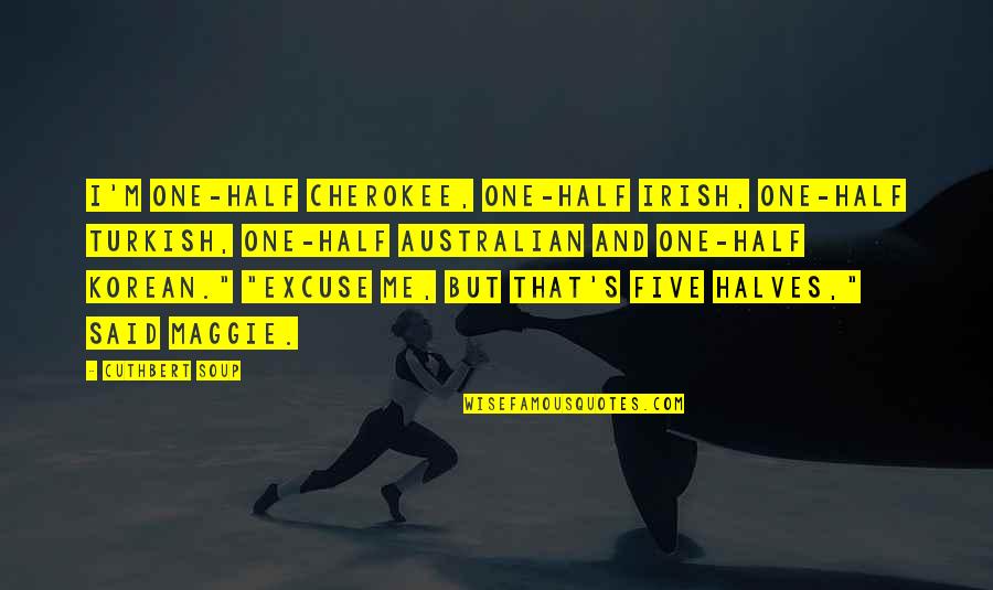 Funny Excuse Me Quotes By Cuthbert Soup: I'm one-half Cherokee, one-half Irish, one-half Turkish, one-half