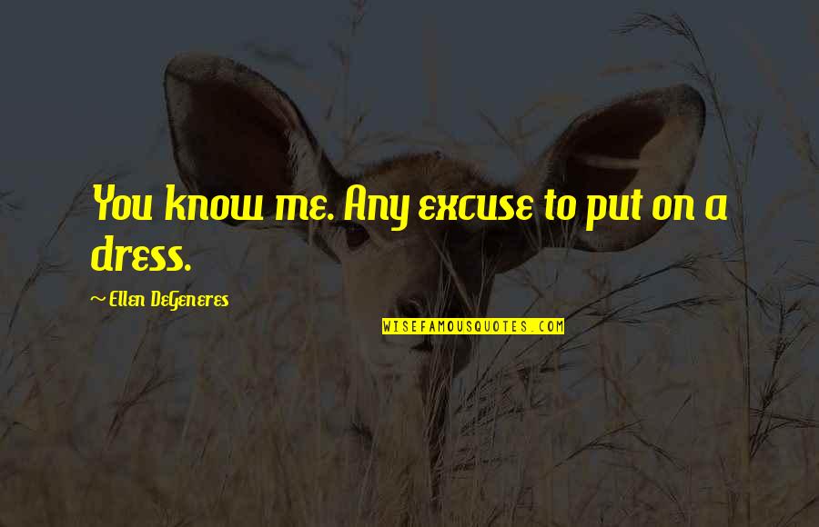 Funny Excuse Me Quotes By Ellen DeGeneres: You know me. Any excuse to put on