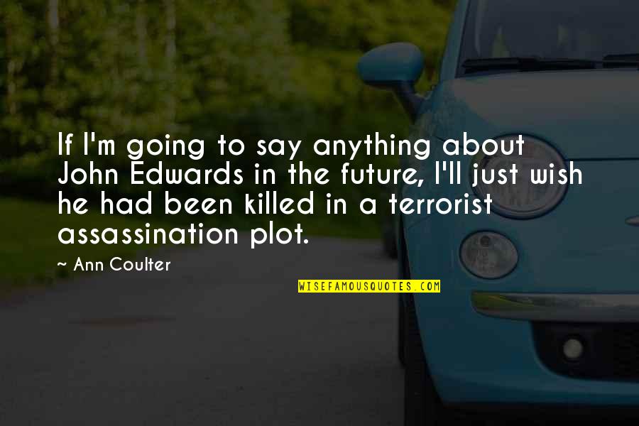 Funny Exhausted Quotes By Ann Coulter: If I'm going to say anything about John Funny Exhausted Quotes By Ann Coulter: If I'm going to say anything about John