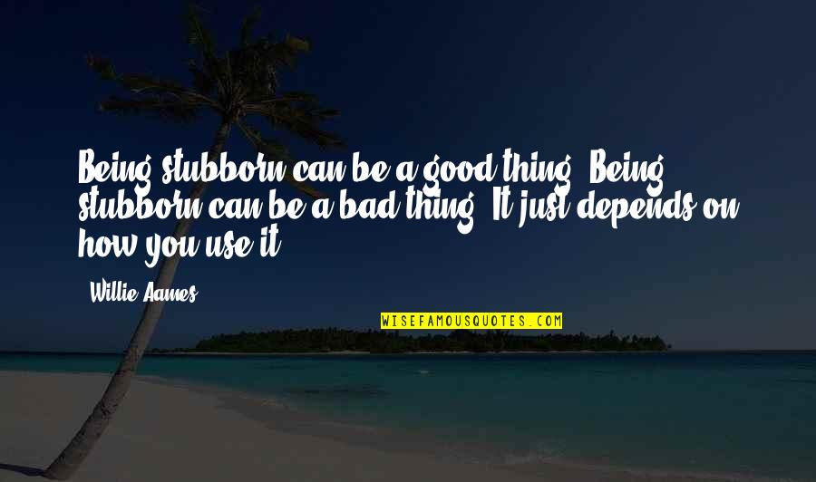Funny Exhortation Quotes By Willie Aames: Being stubborn can be a good thing. Being