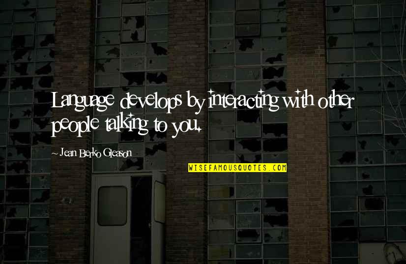 Funny Expats Quotes By Jean Berko Gleason: Language develops by interacting with other people talking Funny Expats Quotes By Jean Berko Gleason: Language develops by interacting with other people talking