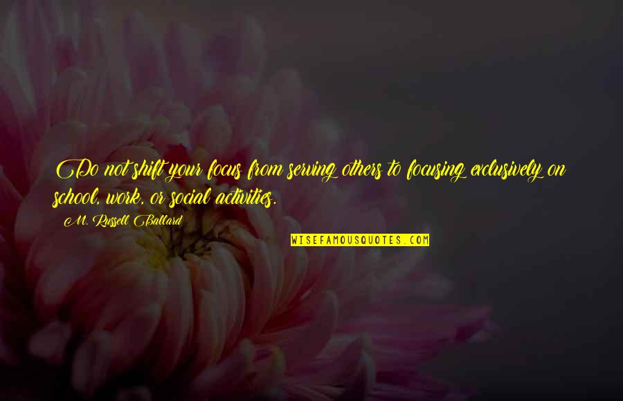Funny Expats Quotes By M. Russell Ballard: Do not shift your focus from serving others Funny Expats Quotes By M. Russell Ballard: Do not shift your focus from serving others