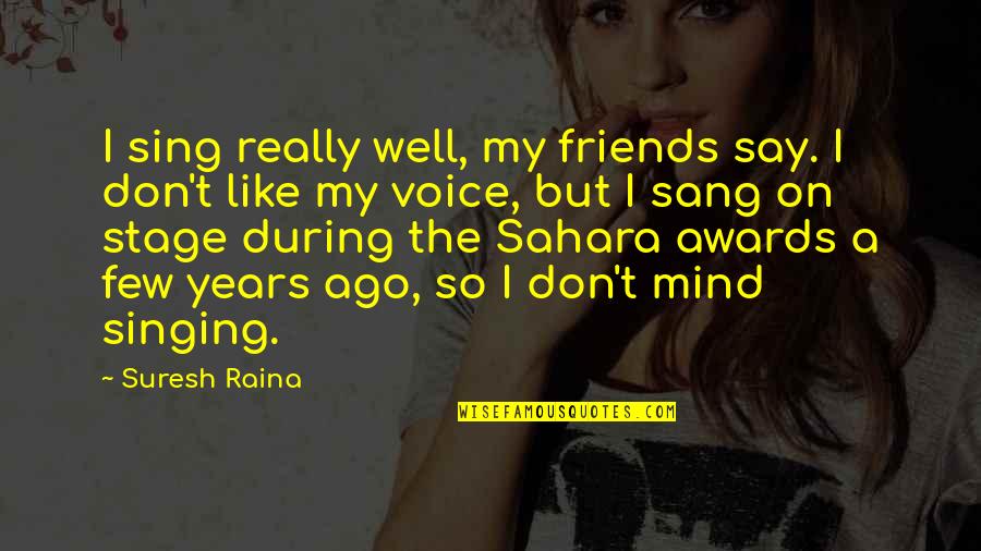 Funny Expats Quotes By Suresh Raina: I sing really well, my friends say. I Funny Expats Quotes By Suresh Raina: I sing really well, my friends say. I