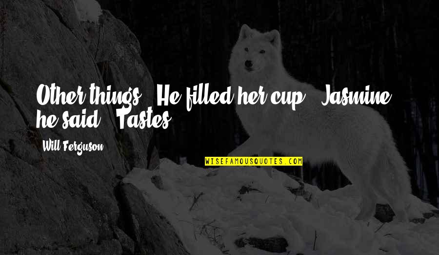 Funny Expats Quotes By Will Ferguson: Other things." He filled her cup. "Jasmine," he Funny Expats Quotes By Will Ferguson: Other things." He filled her cup. "Jasmine," he