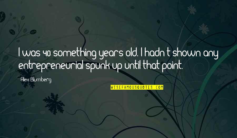 Funny Expecting Mom Quotes By Alex Blumberg: I was 40-something years old. I hadn't shown