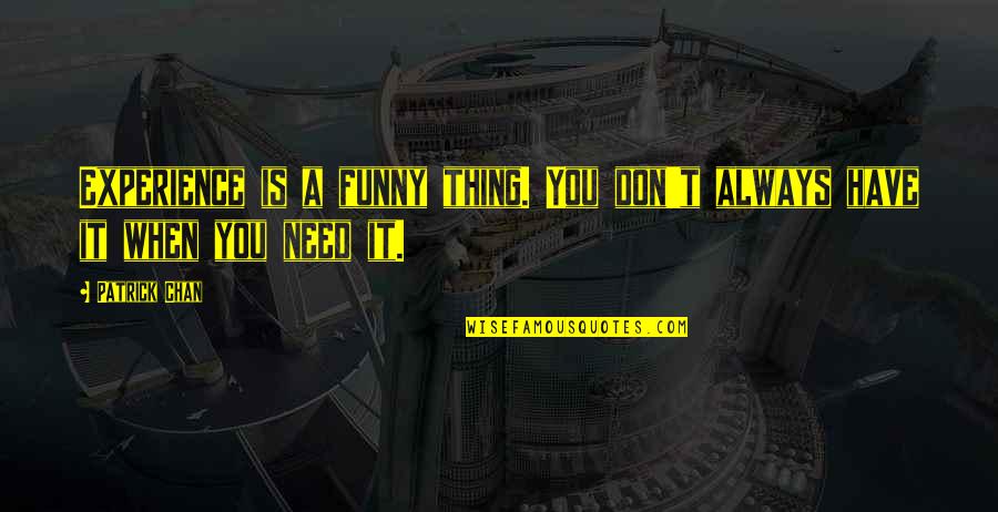 Funny Experience Quotes By Patrick Chan: Experience is a funny thing. You don't always