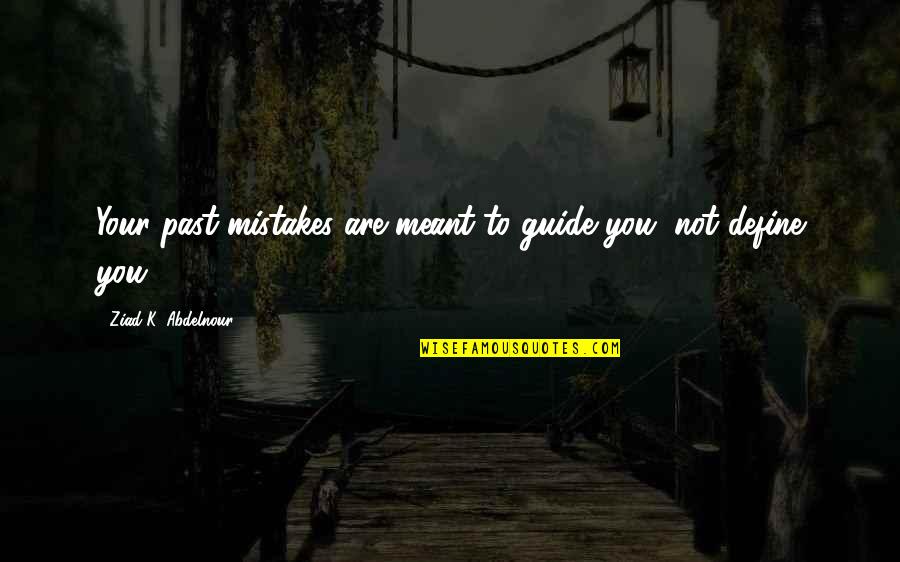 Funny Eyeball Quotes By Ziad K. Abdelnour: Your past mistakes are meant to guide you, Funny Eyeball Quotes By Ziad K. Abdelnour: Your past mistakes are meant to guide you,