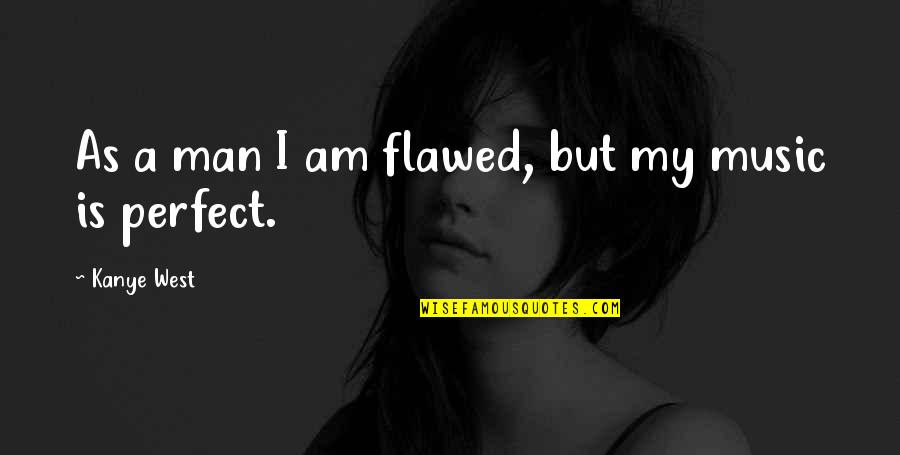 Funny Eyesight Quotes By Kanye West: As a man I am flawed, but my