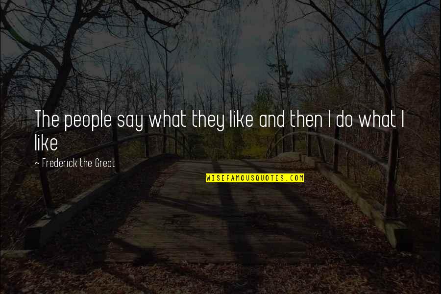 Funny Eyewear Quotes By Frederick The Great: The people say what they like and then