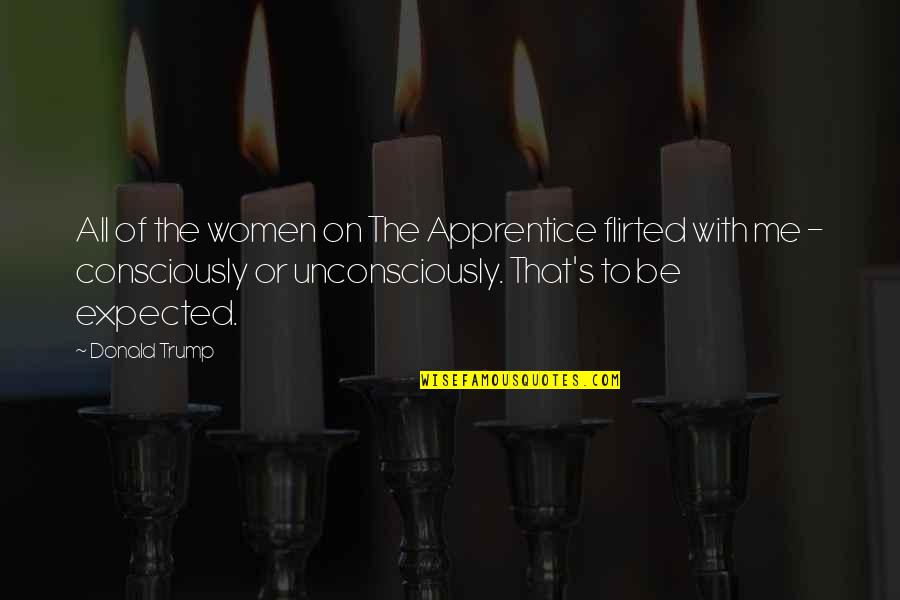 Funny Face Expressions Quotes By Donald Trump: All of the women on The Apprentice flirted