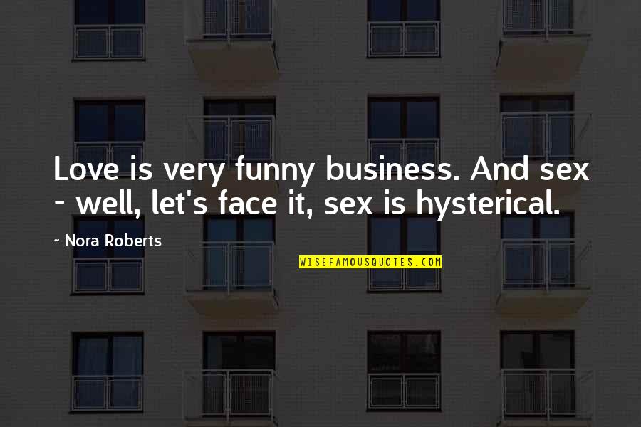 Funny Face Love Quotes By Nora Roberts: Love is very funny business. And sex -