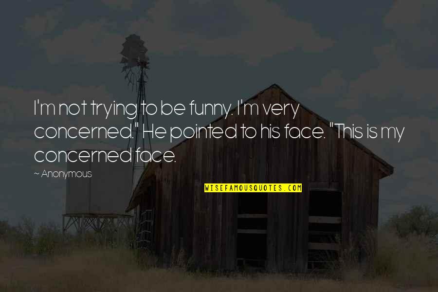 Funny Face Quotes By Anonymous: I'm not trying to be funny. I'm very