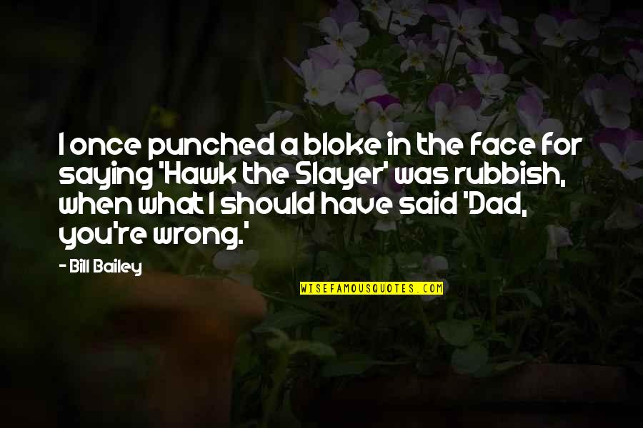 Funny Face Quotes By Bill Bailey: I once punched a bloke in the face