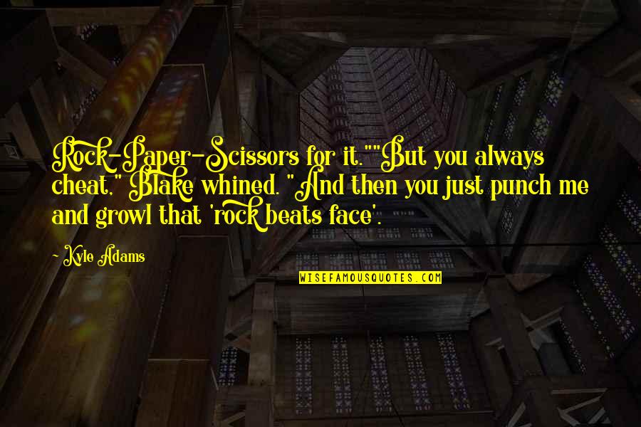 Funny Face Quotes By Kyle Adams: Rock-Paper-Scissors for it.""But you always cheat," Blake whined.