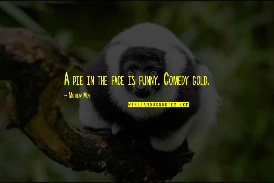 Funny Face Quotes By Matthew Moy: A pie in the face is funny. Comedy