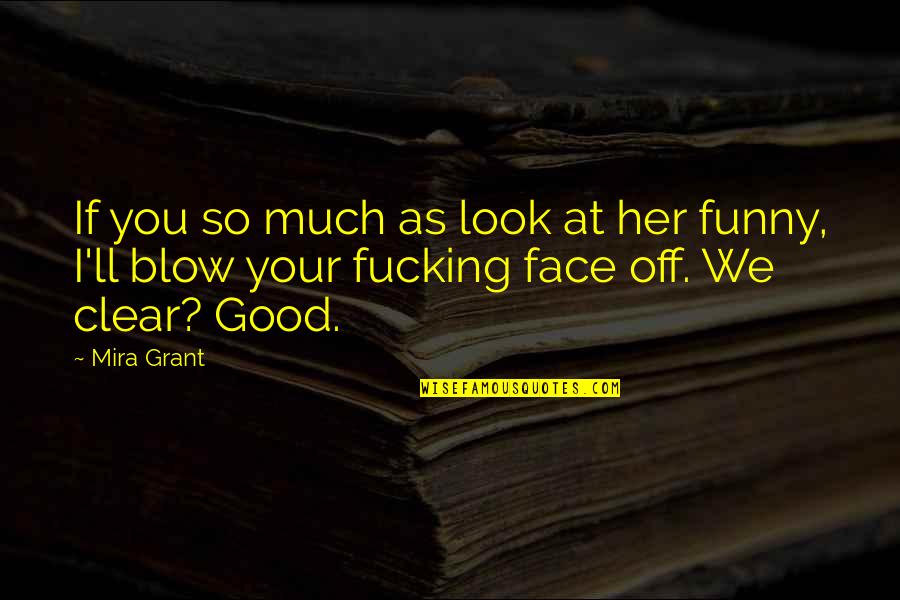 Funny Face Quotes By Mira Grant: If you so much as look at her