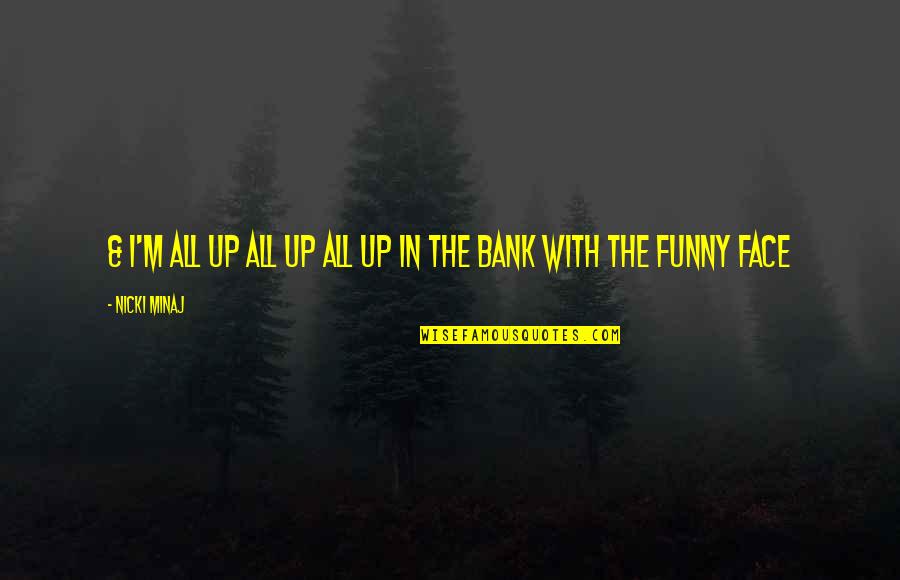 Funny Face Quotes By Nicki Minaj: & I'm all up all up all up