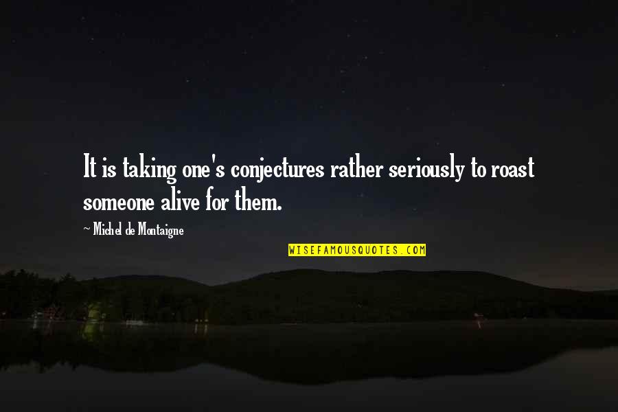 Funny Facebook Caption Quotes By Michel De Montaigne: It is taking one's conjectures rather seriously to