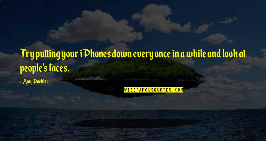 Funny Faces Quotes By Amy Poehler: Try putting your iPhones down every once in