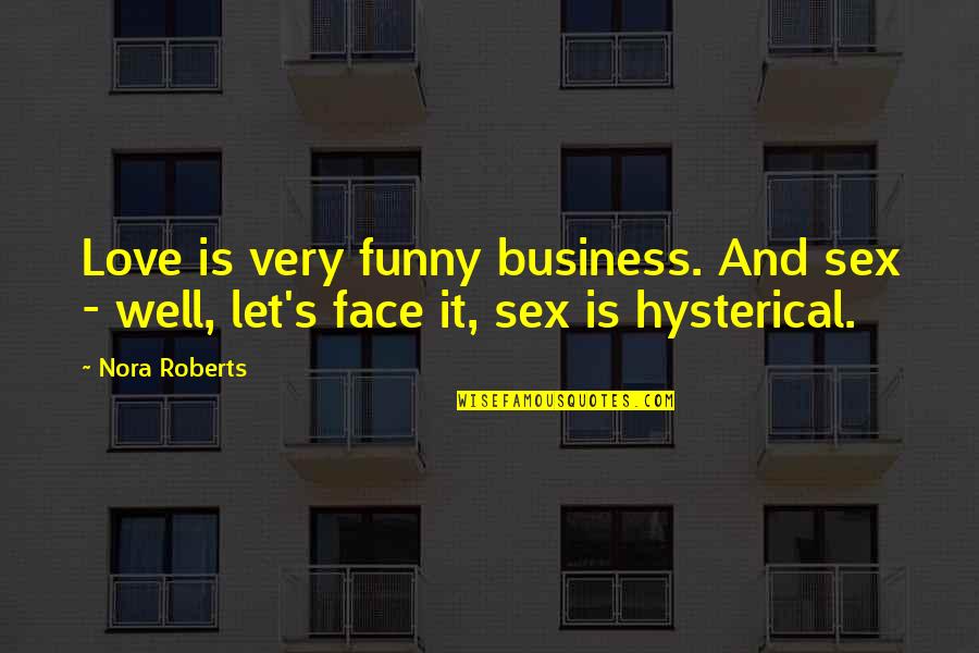 Funny Faces Quotes By Nora Roberts: Love is very funny business. And sex -