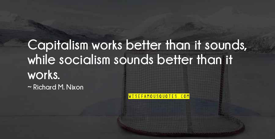 Funny Facetime Quotes By Richard M. Nixon: Capitalism works better than it sounds, while socialism Funny Facetime Quotes By Richard M. Nixon: Capitalism works better than it sounds, while socialism