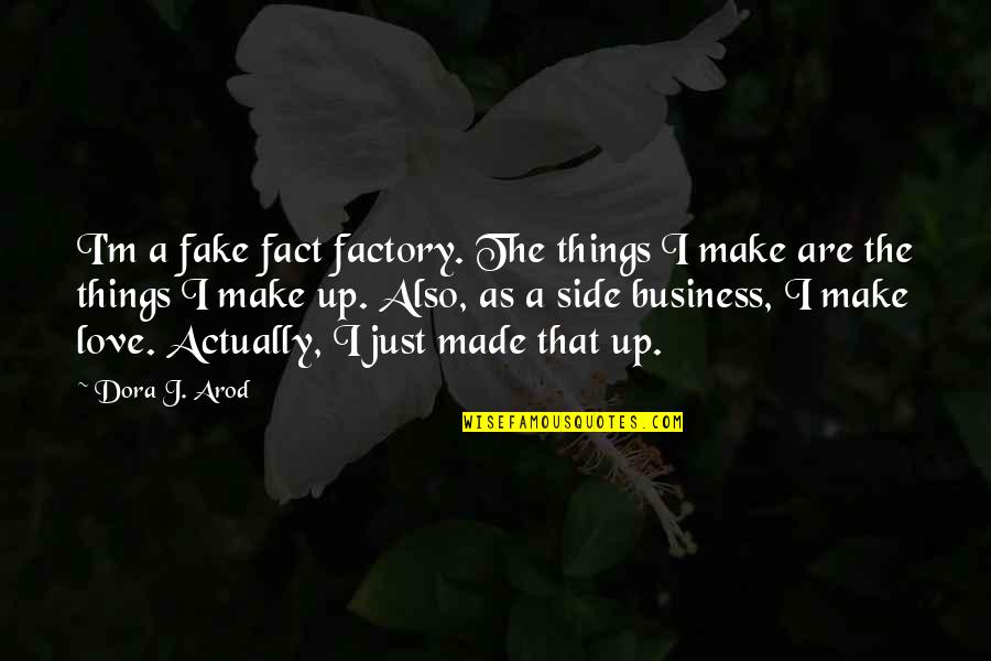 Funny Fact Quotes By Dora J. Arod: I'm a fake fact factory. The things I