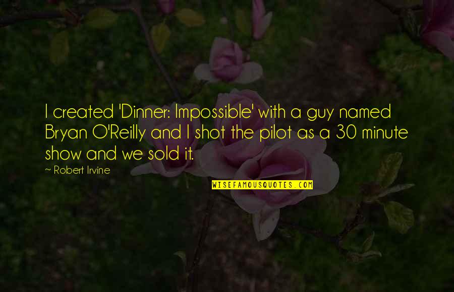 Funny Facts About Love Quotes By Robert Irvine: I created 'Dinner: Impossible' with a guy named