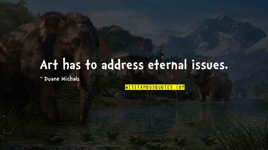 Funny Facts And Quotes By Duane Michals: Art has to address eternal issues. Funny Facts And Quotes By Duane Michals: Art has to address eternal issues.