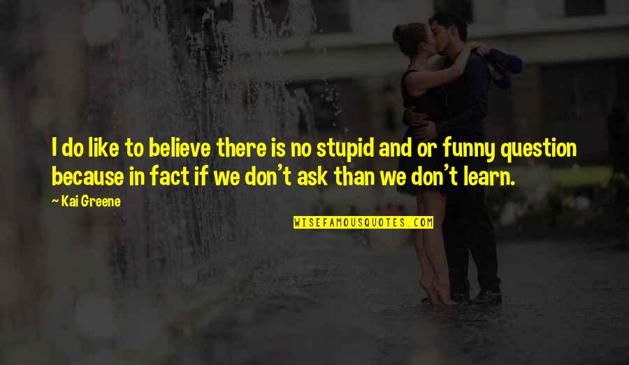 Funny Facts And Quotes By Kai Greene: I do like to believe there is no Funny Facts And Quotes By Kai Greene: I do like to believe there is no