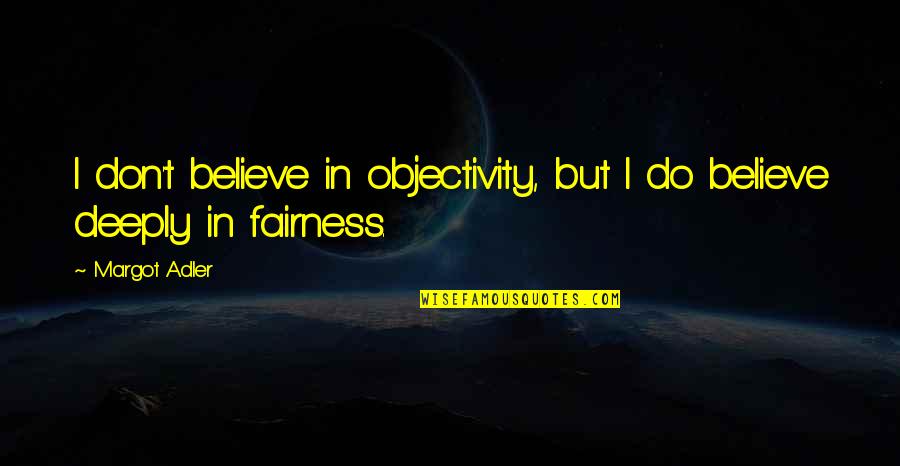 Funny Facts And Quotes By Margot Adler: I don't believe in objectivity, but I do