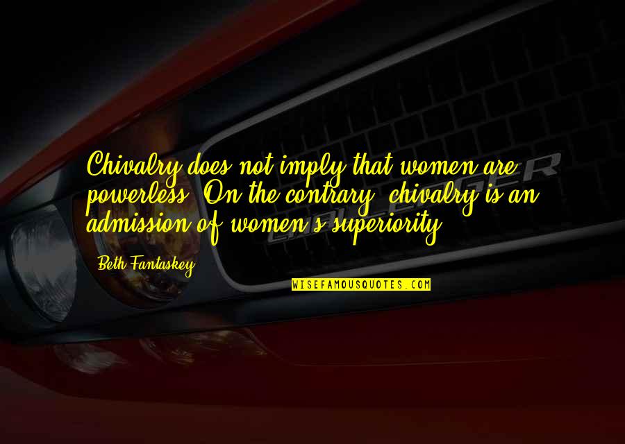 Funny Facts Quotes By Beth Fantaskey: Chivalry does not imply that women are powerless.