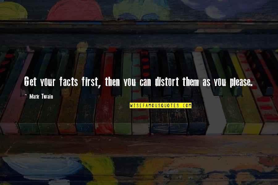 Funny Facts Quotes By Mark Twain: Get your facts first, then you can distort